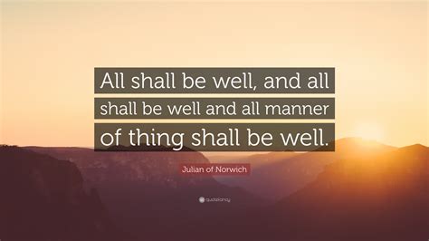 Julian of Norwich Quote: "All shall be well, and all shall be well and ...
