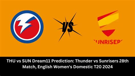 THU vs SUN Dream11 Prediction: Thunder vs Sunrisers 28th Match, English ...