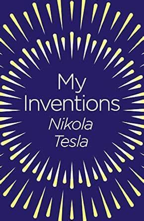 My Inventions: The Autobiography of Nikola Tesla (Arcturus Classics ...