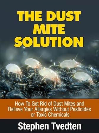 The Dust Mite Solution: How To Get Rid of Dust Mites and Relieve Your ...