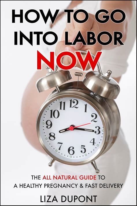 How to Go Into Labor Now - The All Natural Guide to a Healthy Pregnancy ...