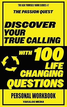 Discover Your True Calling with 100 Life-Changing Questions: A Must-ask ...