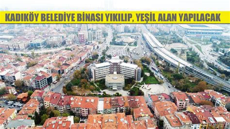 KADIKÖY BELEDİYE BİNASI YIKILIP, YEŞİL ALAN YAPILACAKKadıköy Gazetesi