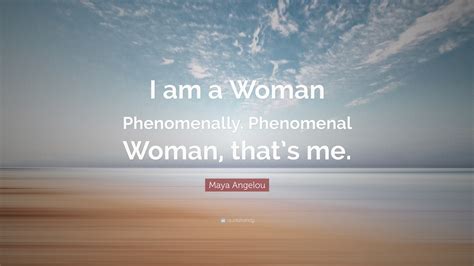 Maya Angelou Quote: “I am a Woman Phenomenally. Phenomenal Woman, that ...