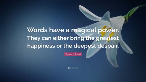 Sigmund Freud Quote: “Words have a magical power. They can either bring ...