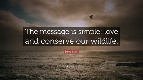 Steve Irwin Quote: "The message is simple: love and conserve our wildlife."