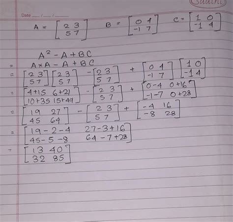 A=[2 3 5 7] B=[0 4 -1 7] C=[1 0 -1 4] Find A²-A+BC CHAPTER NAME IS ...