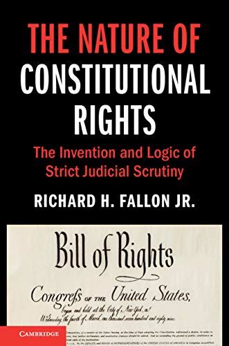 The Nature of Constitutional Rights: The Invention and Logic of Strict ...