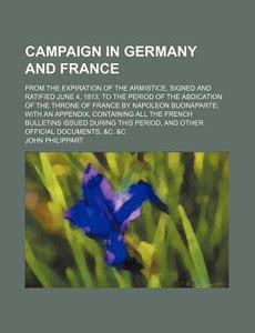 Campaign in Germany and France (Volume 1); From the Expiration of the ...