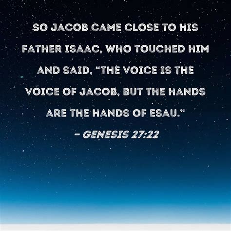 Genesis 27:22 So Jacob came close to his father Isaac, who touched him ...