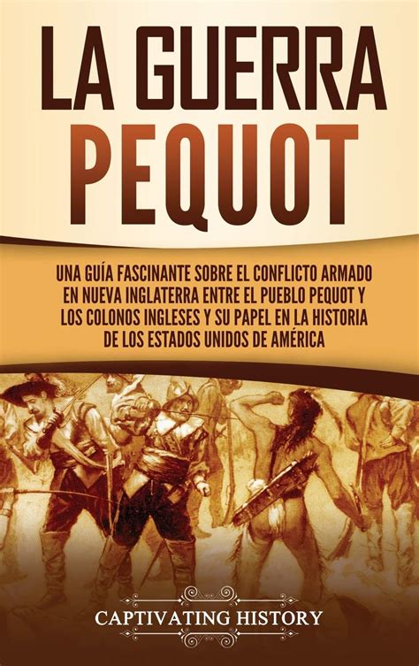 Buy La guerra Pequot: Una guía fascinante sobre el conflicto armado en ...