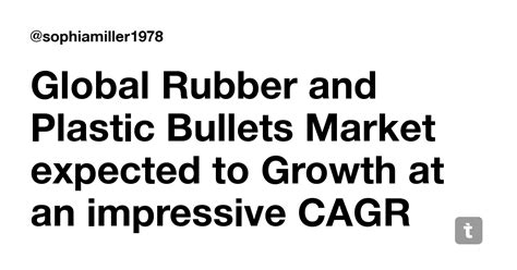 Global Rubber and Plastic Bullets Market expected to Growth at an ...