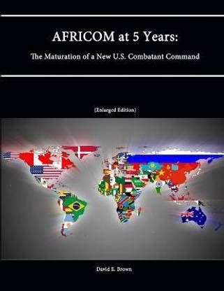 AFRICOM at 5 Years: The Maturation of a New U.S. Combatant Command: Buy ...