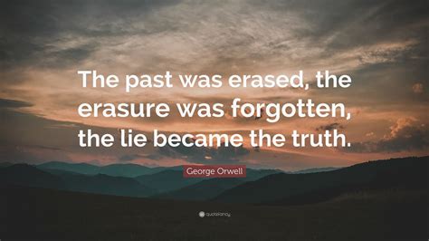 George Orwell Quote: “The past was erased, the erasure was forgotten ...