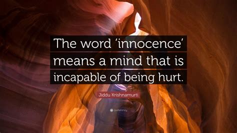 Jiddu Krishnamurti Quote: “The word ‘innocence’ means a mind that is ...