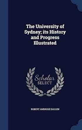 The University of Sydney; its History and Progress Illustrated : Dallen ...