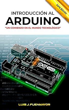 Introducción Al Arduino : Un Comienzo en el Mundo Tecnológico (Spanish ...