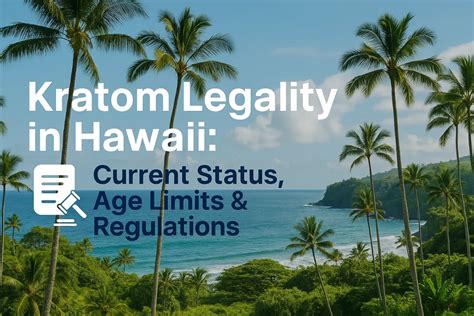 Is Kratom Legal In Hawaii : Current Status, Age Limits & Regulations