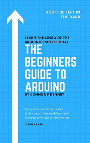 The Beginners Guide to Arduino: Don't Be Left in the Dark - Learn the ...