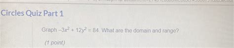 Solved: Circles Quiz Part 1 Graph -3x^2+12y^2=84. What are the domain ...