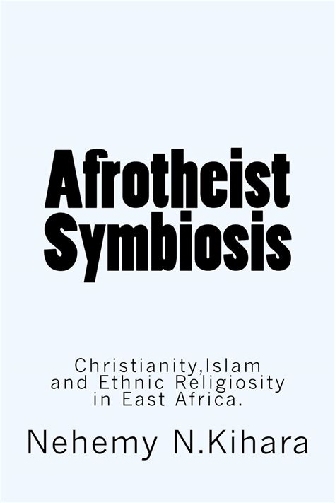 Afrotheist Symbiosis: Christianity,Islam and Ethnic Religiosity in East ...