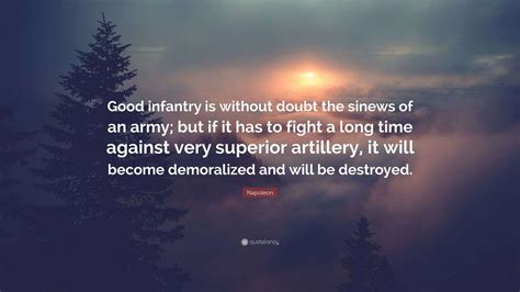 Napoleon Quote: “Good infantry is without doubt the sinews of an army ...