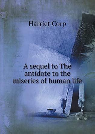 A sequel to The antidote to the miseries of human life : Corp, Harriet ...