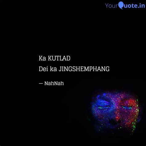Ka KUTLAD Dei ka JINGSHE... | Quotes & Writings by Nahnah | YourQuote