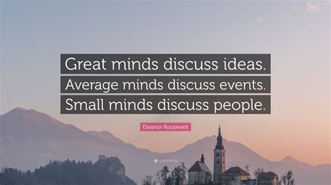 Eleanor Roosevelt Quote: “Great minds discuss ideas. Average minds ...