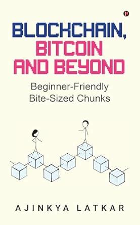 Blockchain, Bitcoin and Beyond : Beginner-Friendly Bite-Sized Chunks ...