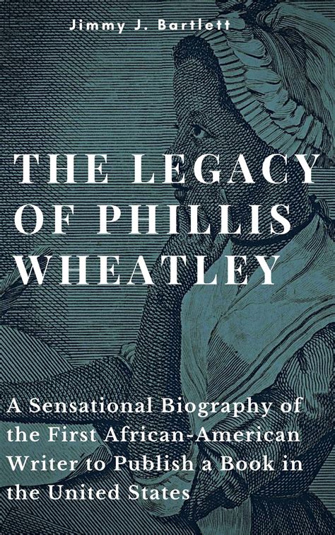 THE LEGACY OF PHILLIS WHEATLEY: A Sensational Biography of the First ...