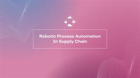 Robotic Process Automation In Supply Chain – Propero