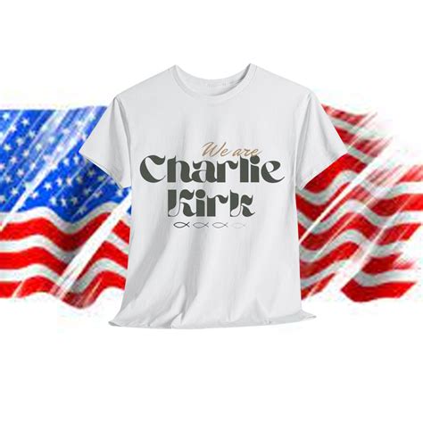 We Are Charlie Kirk Shirts
