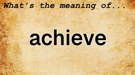 Achieve Meaning : Definition of Achieve