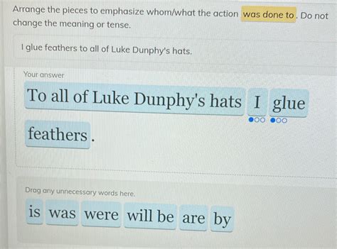 [Solved] Arrange the pieces to emphasize whom/what the action was done ...