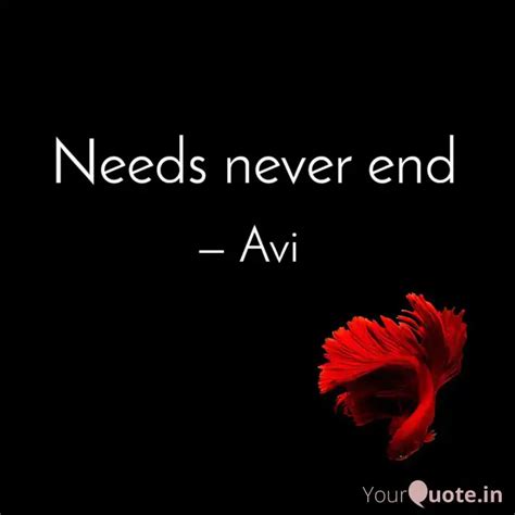 Needs never end | Quotes & Writings by Avi | YourQuote