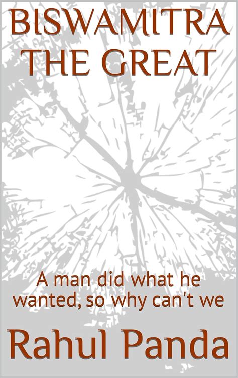 Biswamitra The Great: A man did what he wanted, so why can't we eBook ...