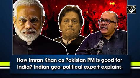 How Imran Khan as Pakistan PM is good for India? Indian geo-political ...