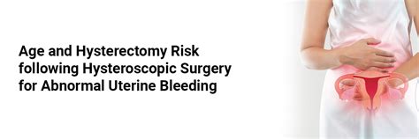Age and Hysterectomy Risk followingHysteroscopic Surgery for Abnormal ...