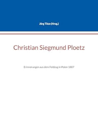 Christian Siegmund Ploetz: Erinnerungen aus dem Feldzug in Polen 1807 ...
