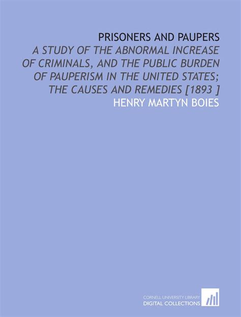 Prisoners and Paupers: A Study of the Abnormal Increase of Criminals, and the Public Burden of ...