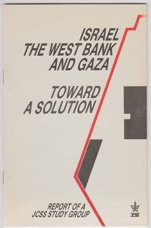 Israel, the West Bank, and Gaza: Toward a solution : report of a JCSS ...