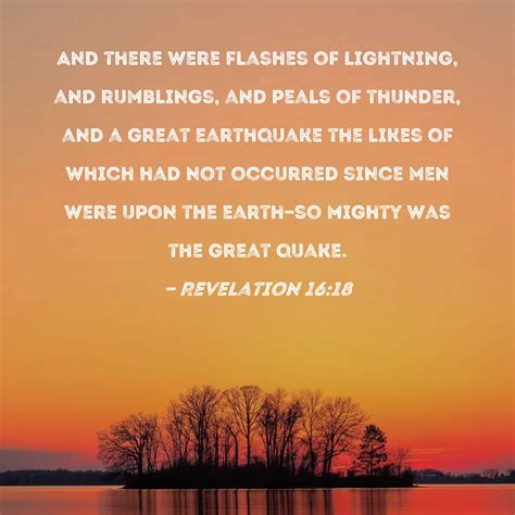 Revelation 16:18 And there were flashes of lightning, and rumblings ...