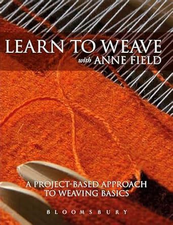 Buy Learn to Weave with Anne Field: A Project-Based Approach to ...