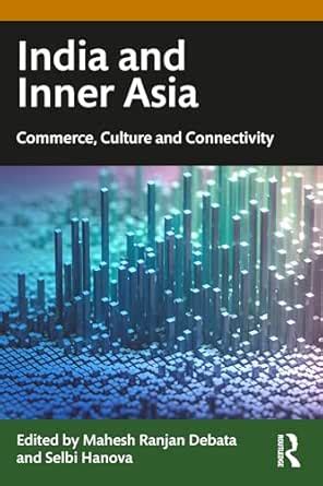India and Inner Asia: Commerce, Culture and Connectivity eBook : Debata ...