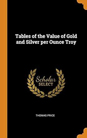 Buy Tables of the Value of Gold and Silver per Ounce Troy Book Online ...