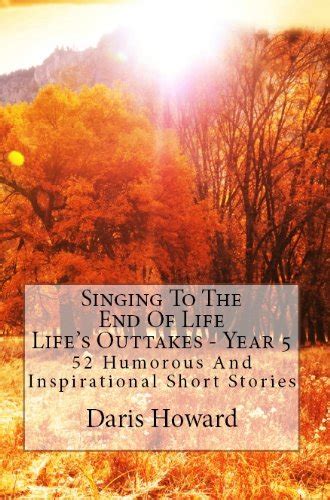 Singing To The End Of Life (Life's Outtakes - Year 5) 52 Humorous and ...