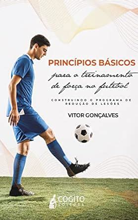 PRINCÍPIOS BÁSICOS PARA O TREINAMENTO DE FORÇA NO FUTEBOL: CONSTRUINDO ...