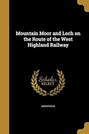Mountain Moor and Loch on the Route of the West Highland Railway ...