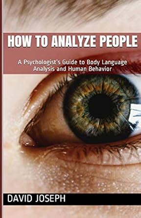 How to Analyze People: A Psychologist's Guide to Body Language Analysis ...